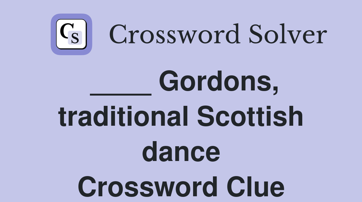____ Gordons, traditional Scottish dance Crossword Clue