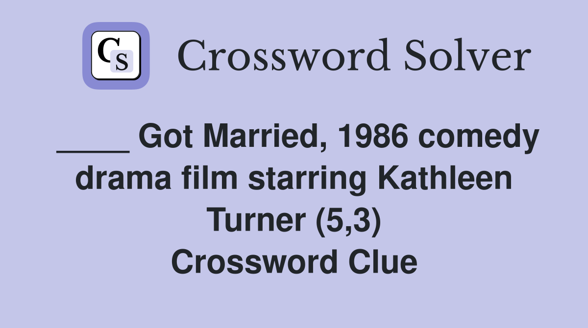 ____ Got Married, 1986 comedy drama film starring Kathleen Turner (5,3) Crossword Clue
