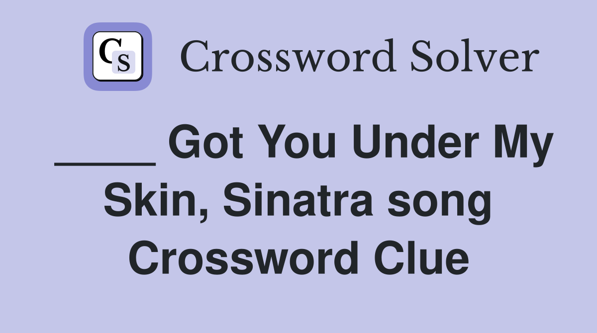 ____ Got You Under My Skin, Sinatra song Crossword Clue