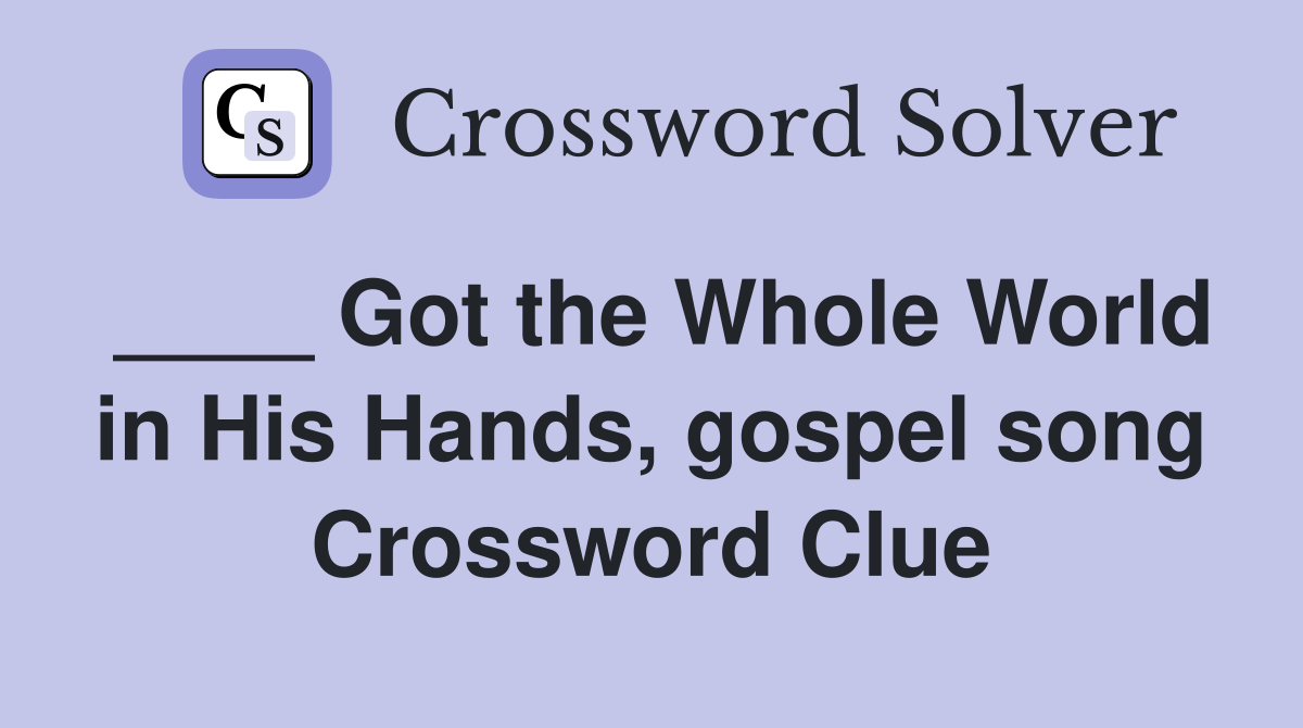 ____ Got the Whole World in His Hands, gospel song Crossword Clue