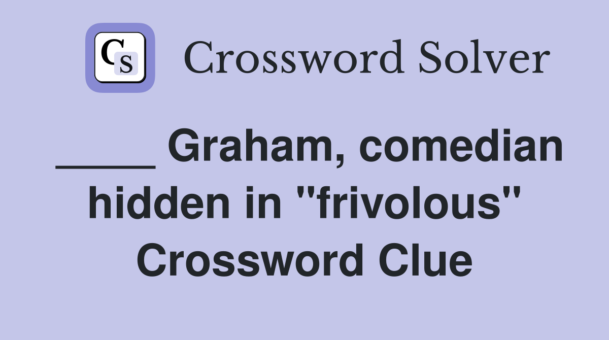 ____ Graham, comedian hidden in "frivolous" Crossword Clue