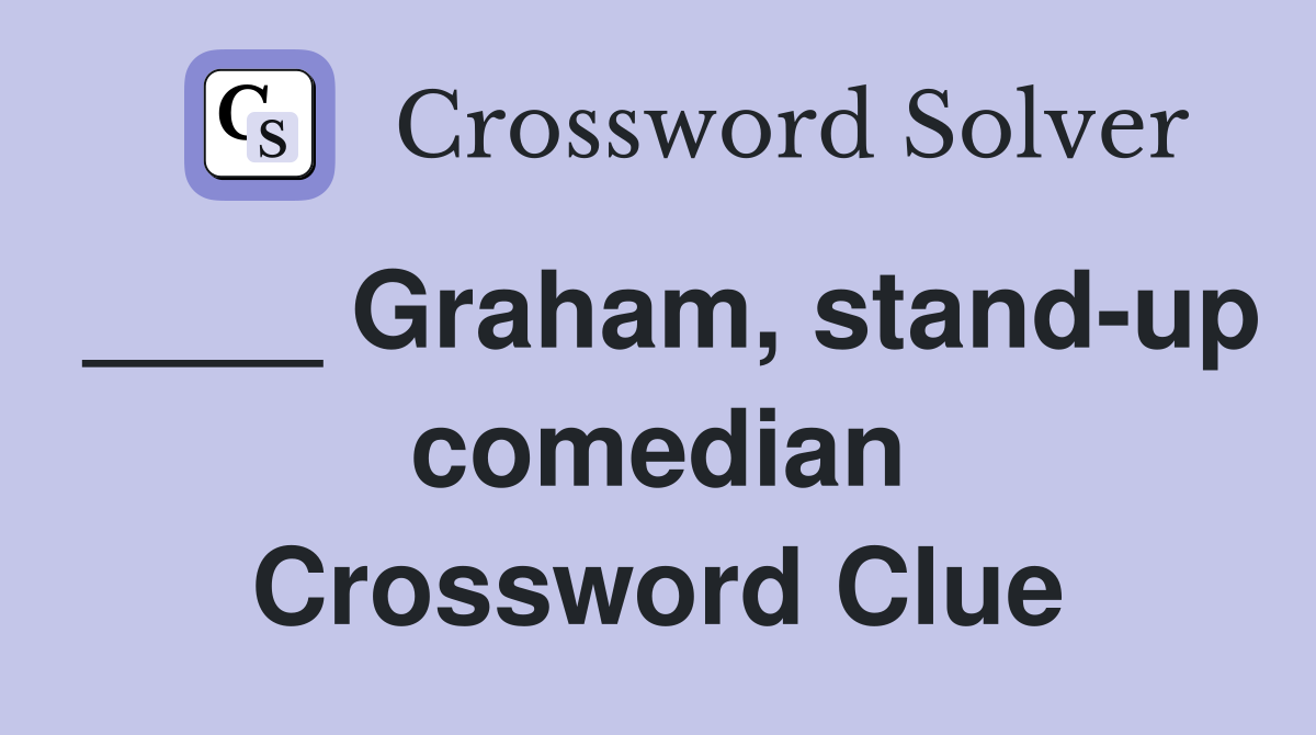 ____ Graham, stand-up comedian Crossword Clue