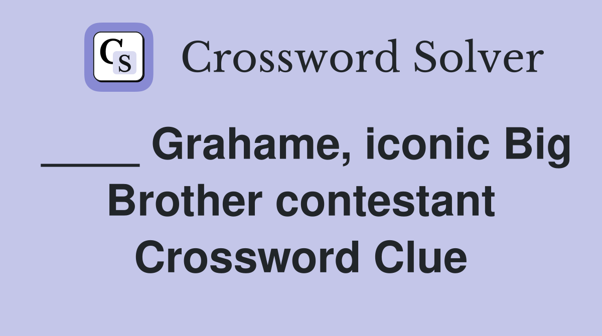 ____ Grahame, iconic Big Brother contestant Crossword Clue