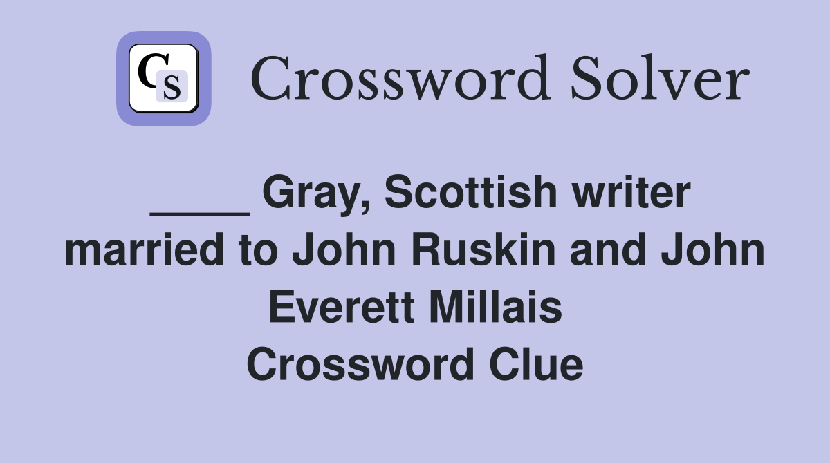 ____ Gray, Scottish writer married to John Ruskin and John Everett Millais Crossword Clue