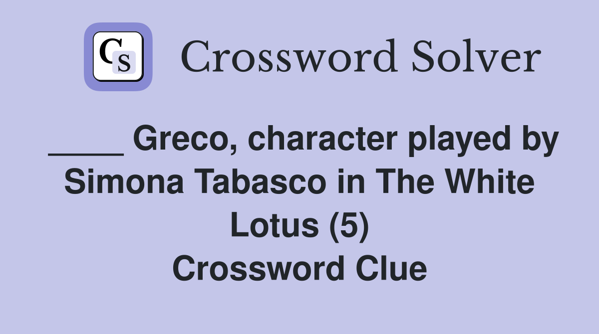 ____ Greco, character played by Simona Tabasco in The White Lotus (5) Crossword Clue