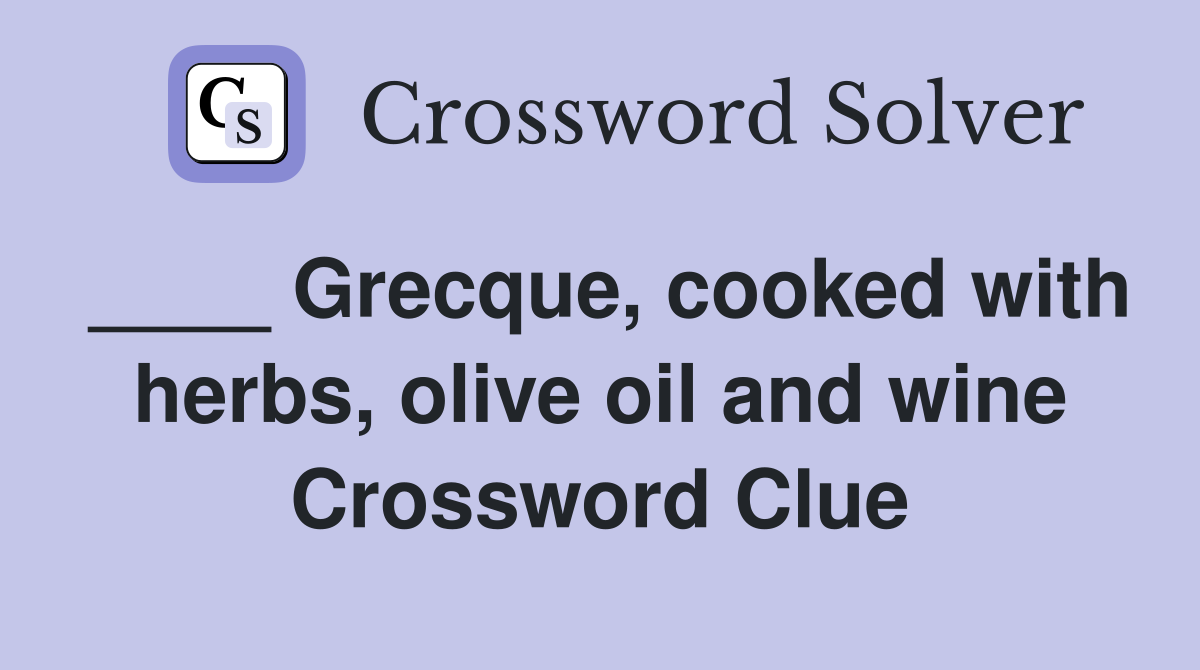 ____ Grecque, cooked with herbs, olive oil and wine Crossword Clue