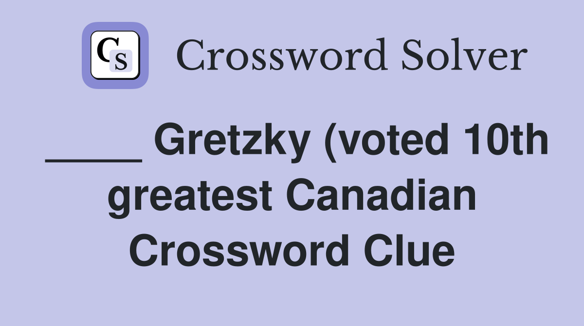 ____ Gretzky (voted 10th greatest Canadian Crossword Clue