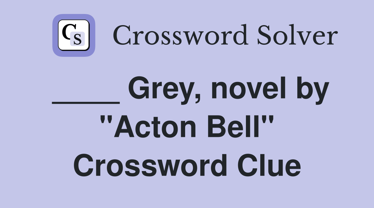 ____ Grey, novel by "Acton Bell" Crossword Clue