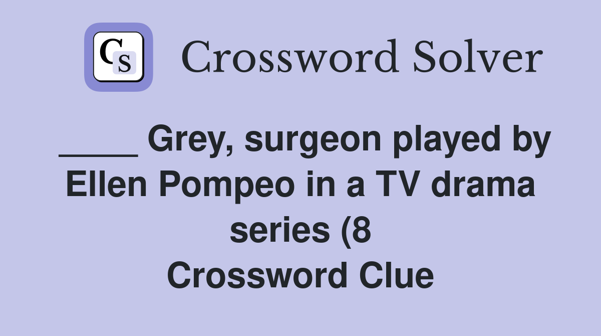 Grey surgeon played by Ellen Pompeo in a TV drama series (8 Grey surgeon played by Ellen Pompeo in a TV drama series (8