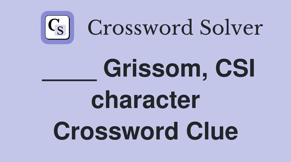 ____ Grissom, CSI character Crossword Clue