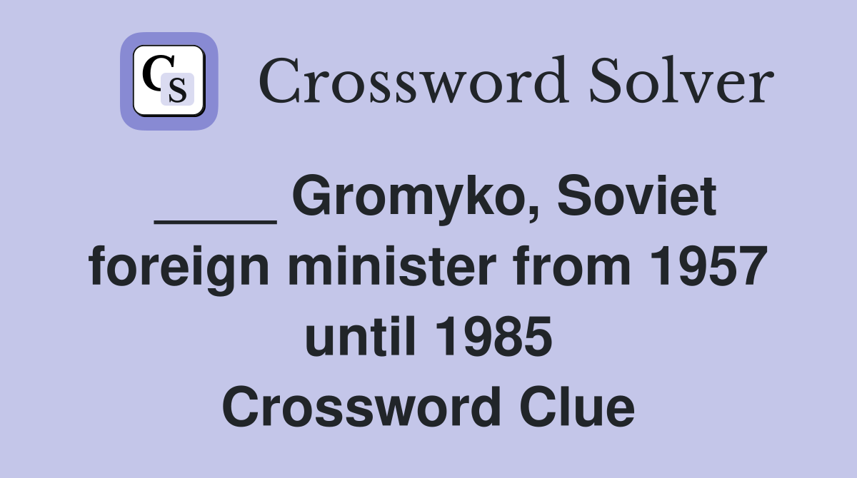 ____ Gromyko, Soviet foreign minister from 1957 until 1985 Crossword Clue