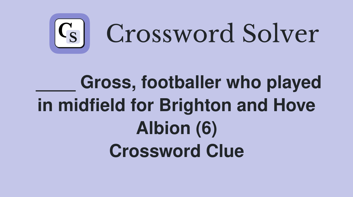 ____ Gross, footballer who played in midfield for Brighton and Hove Albion (6) Crossword Clue