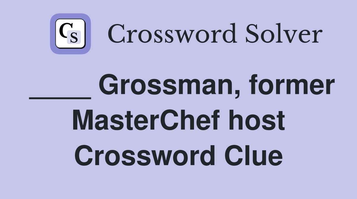 ____ Grossman, former MasterChef host Crossword Clue