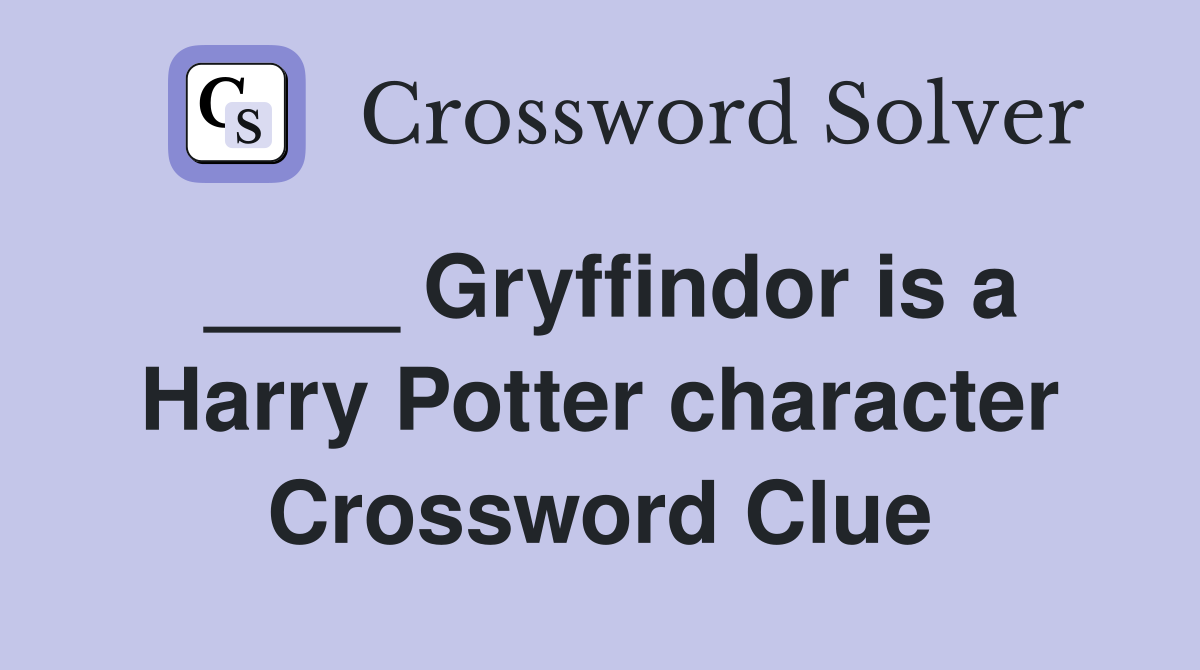 ____ Gryffindor is a Harry Potter character Crossword Clue