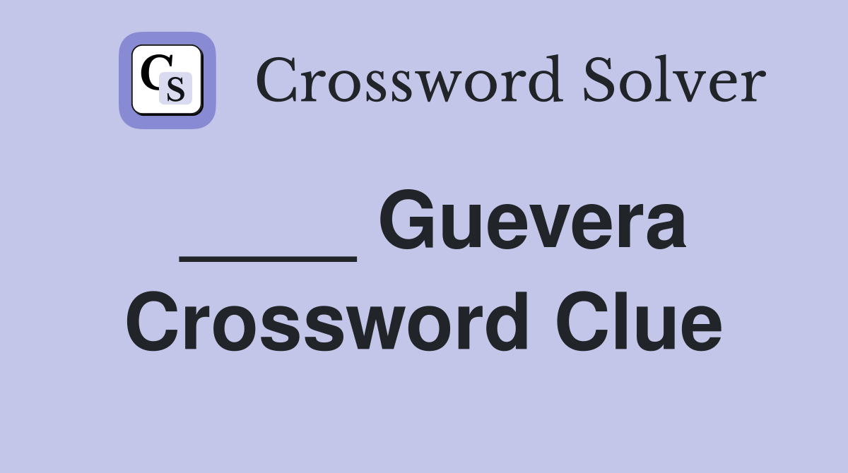 ____ Guevera Crossword Clue