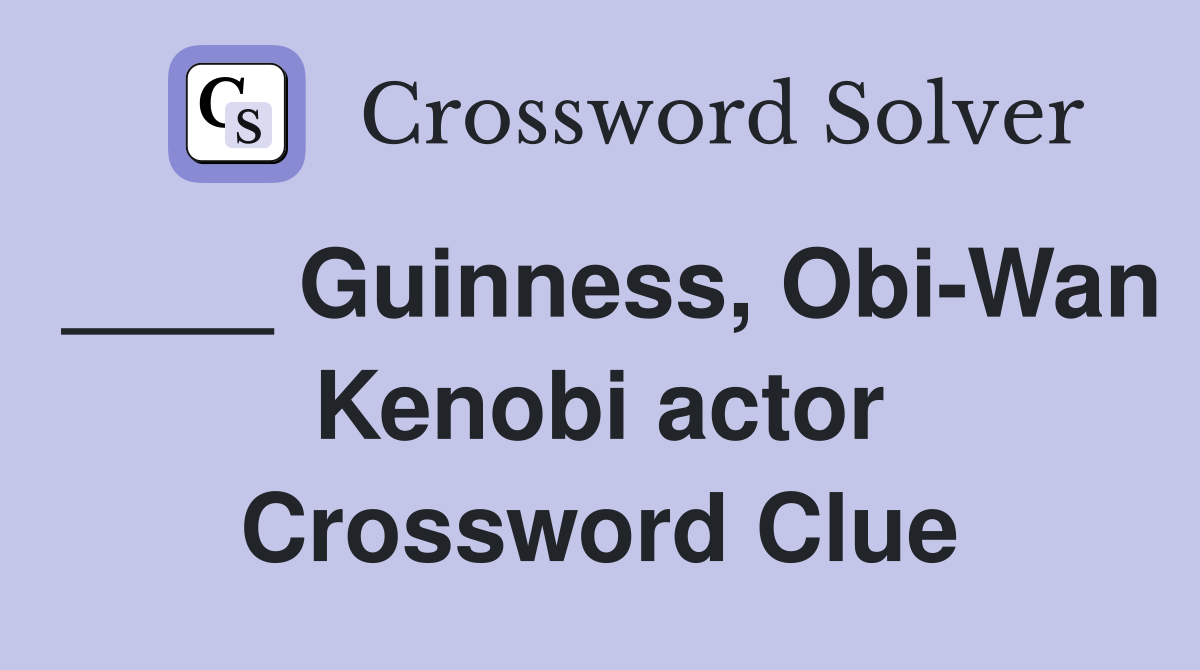 ____ Guinness, Obi-Wan Kenobi actor Crossword Clue