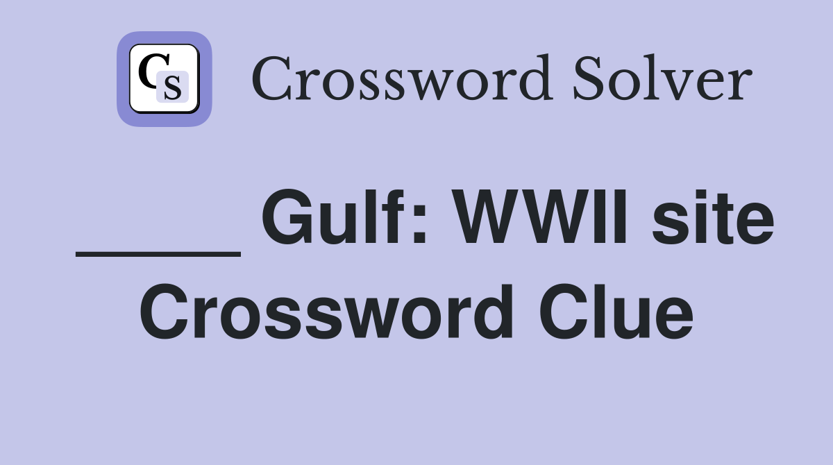 ____ Gulf: WWII site Crossword Clue