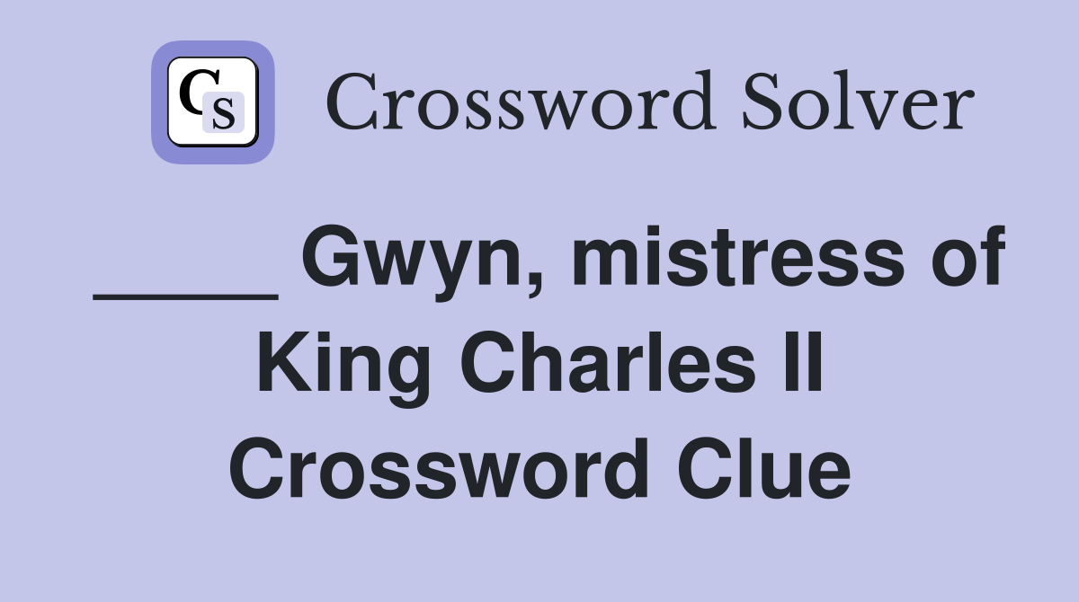 ____ Gwyn, mistress of King Charles II Crossword Clue