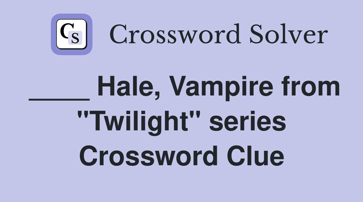 ____ Hale, Vampire from "Twilight" series Crossword Clue