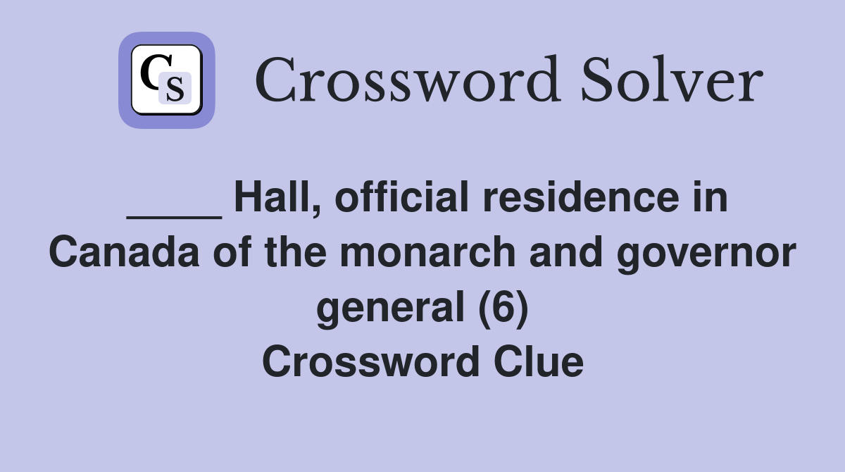 ____ Hall, official residence in Canada of the monarch and governor general (6) Crossword Clue