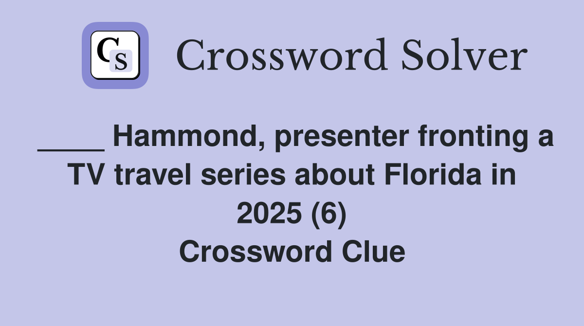 ____ Hammond, presenter fronting a TV travel series about Florida in 2025 (6) Crossword Clue
