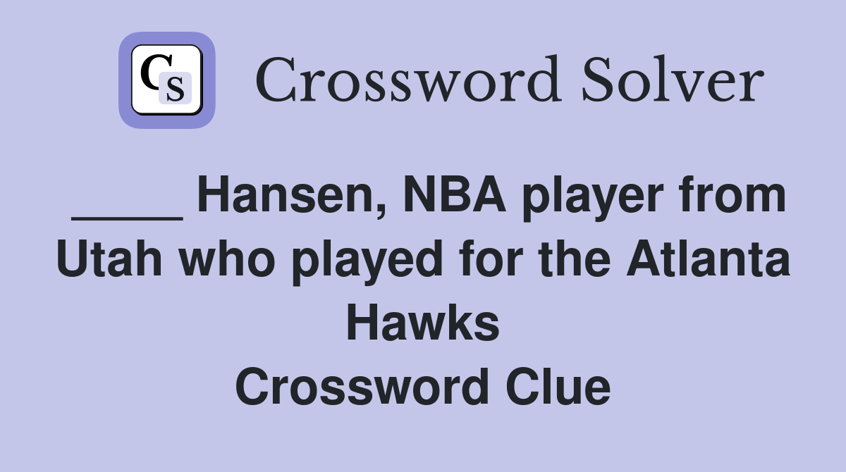 ____ Hansen, NBA player from Utah who played for the Atlanta Hawks Crossword Clue