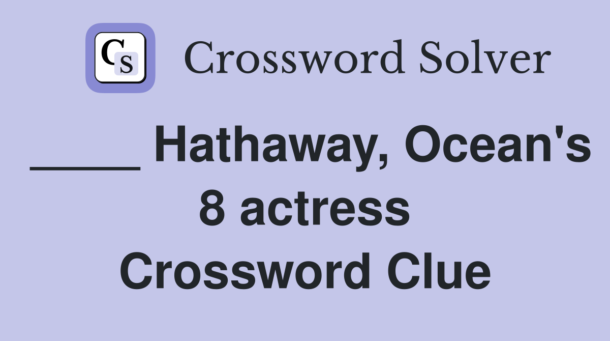 ____ Hathaway, Ocean's 8 actress Crossword Clue