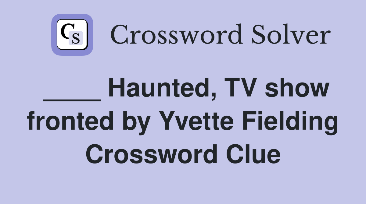 ____ Haunted, TV show fronted by Yvette Fielding Crossword Clue