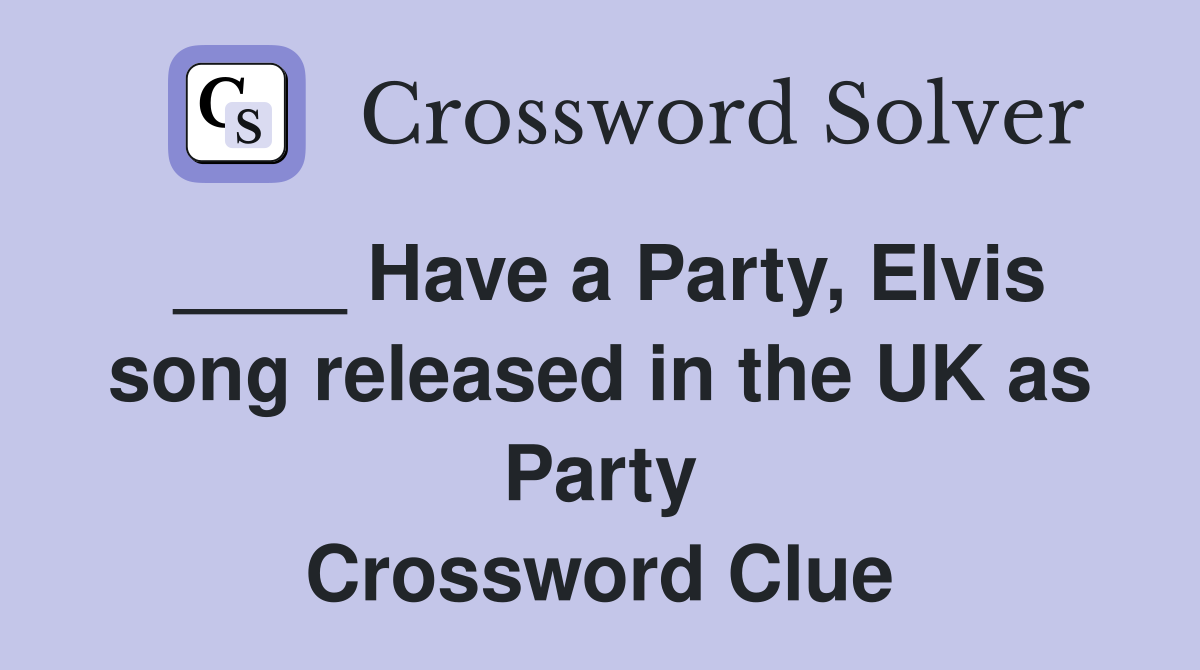 ____ Have a Party, Elvis song released in the UK as Party Crossword Clue