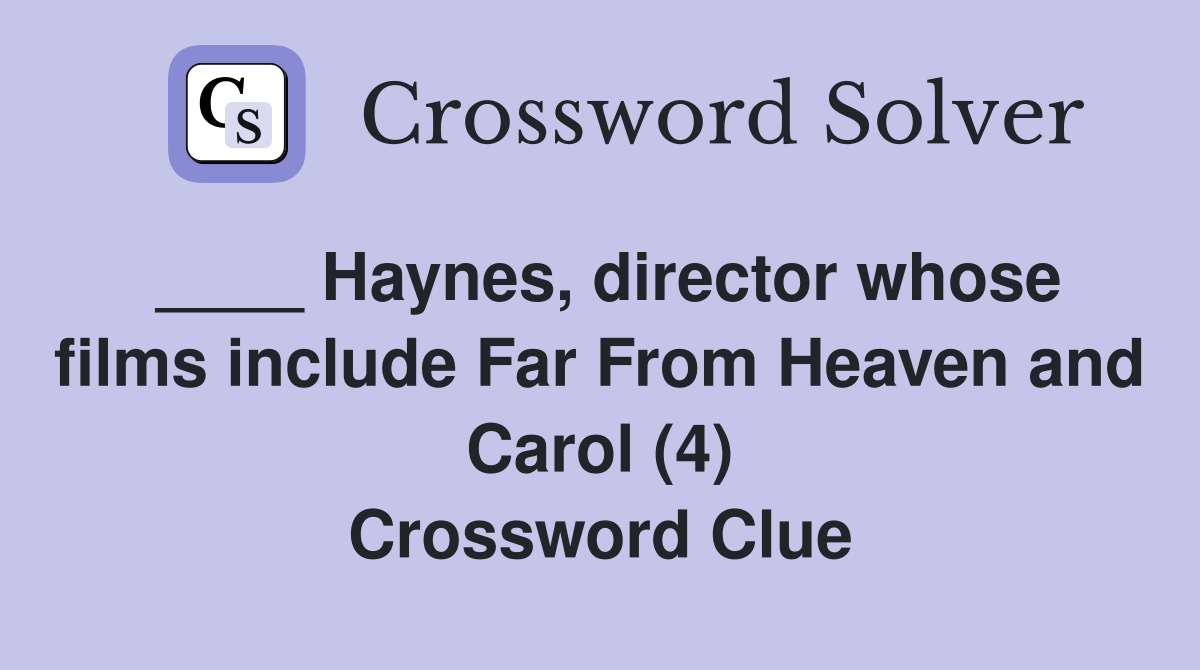 ____ Haynes, director whose films include Far From Heaven and Carol (4) Crossword Clue