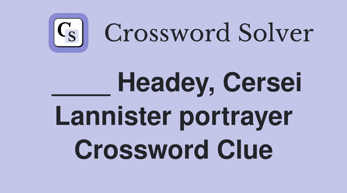 ____ Headey, Cersei Lannister portrayer Crossword Clue