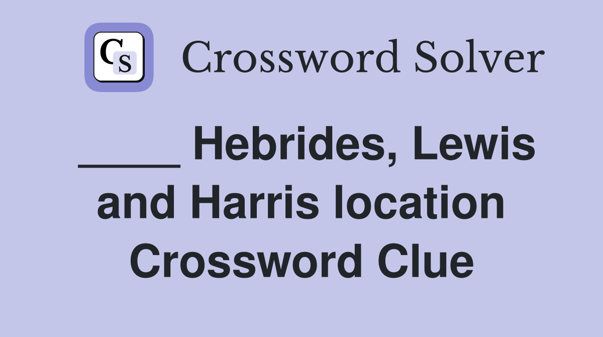 ____ Hebrides, Lewis and Harris location Crossword Clue