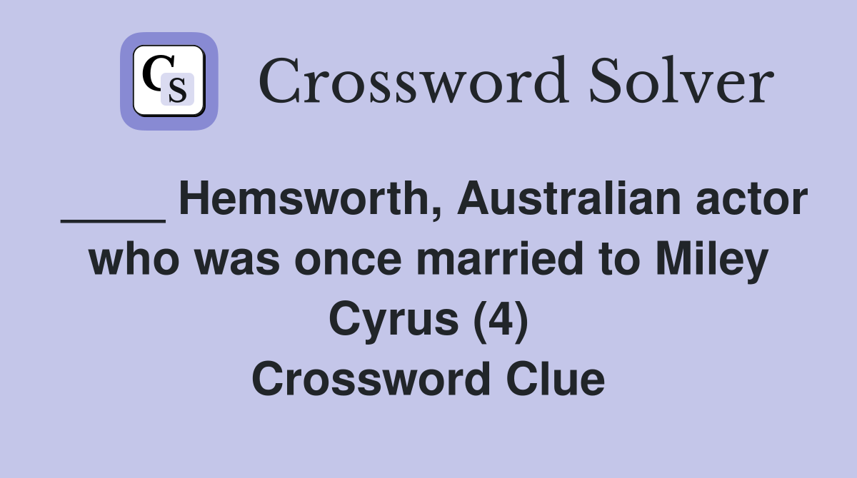 ____ Hemsworth, Australian actor who was once married to Miley Cyrus (4) Crossword Clue