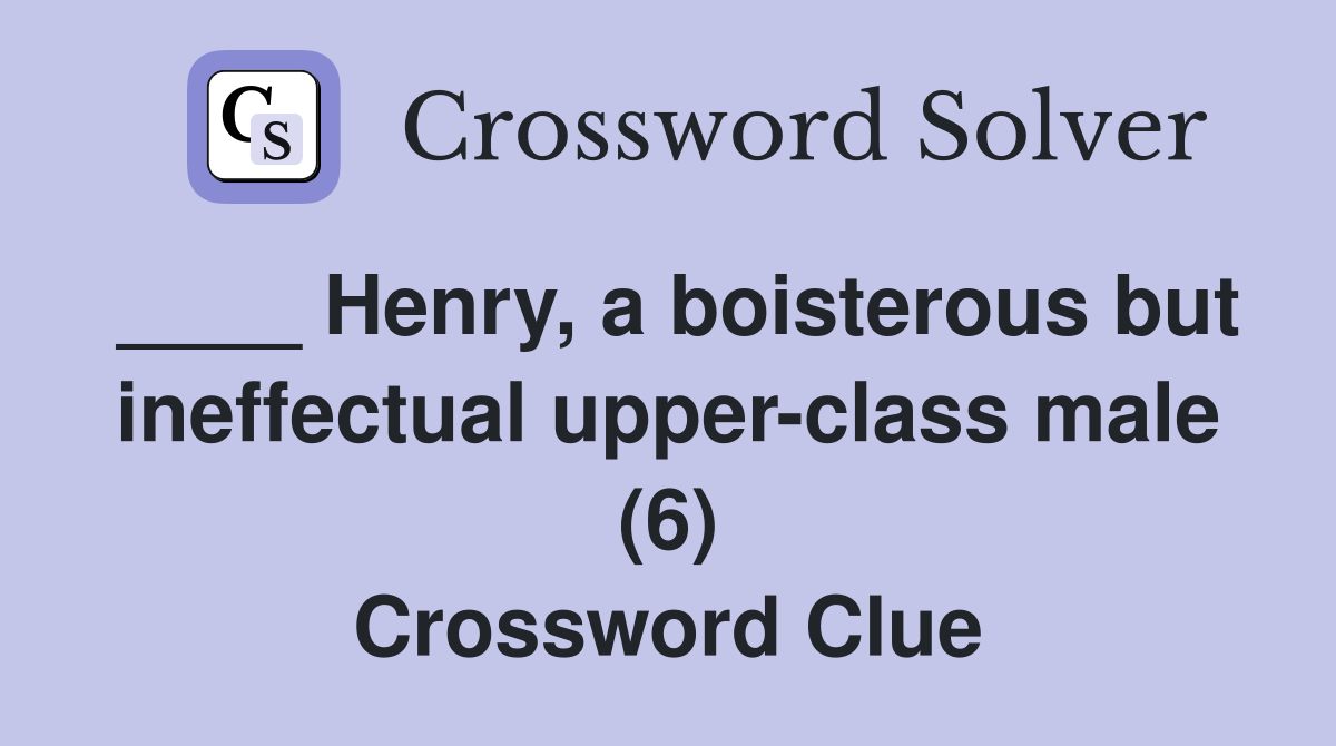 ____ Henry, a boisterous but ineffectual upper-class male (6) Crossword Clue