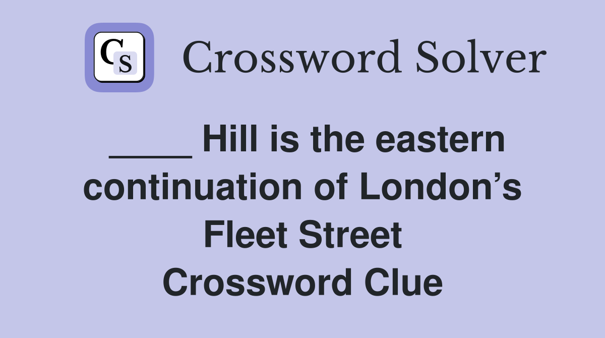 ____ Hill is the eastern continuation of London’s Fleet Street Crossword Clue