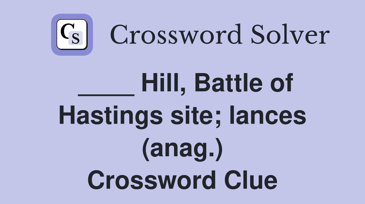 ____ Hill, Battle of Hastings site; lances (anag.) Crossword Clue