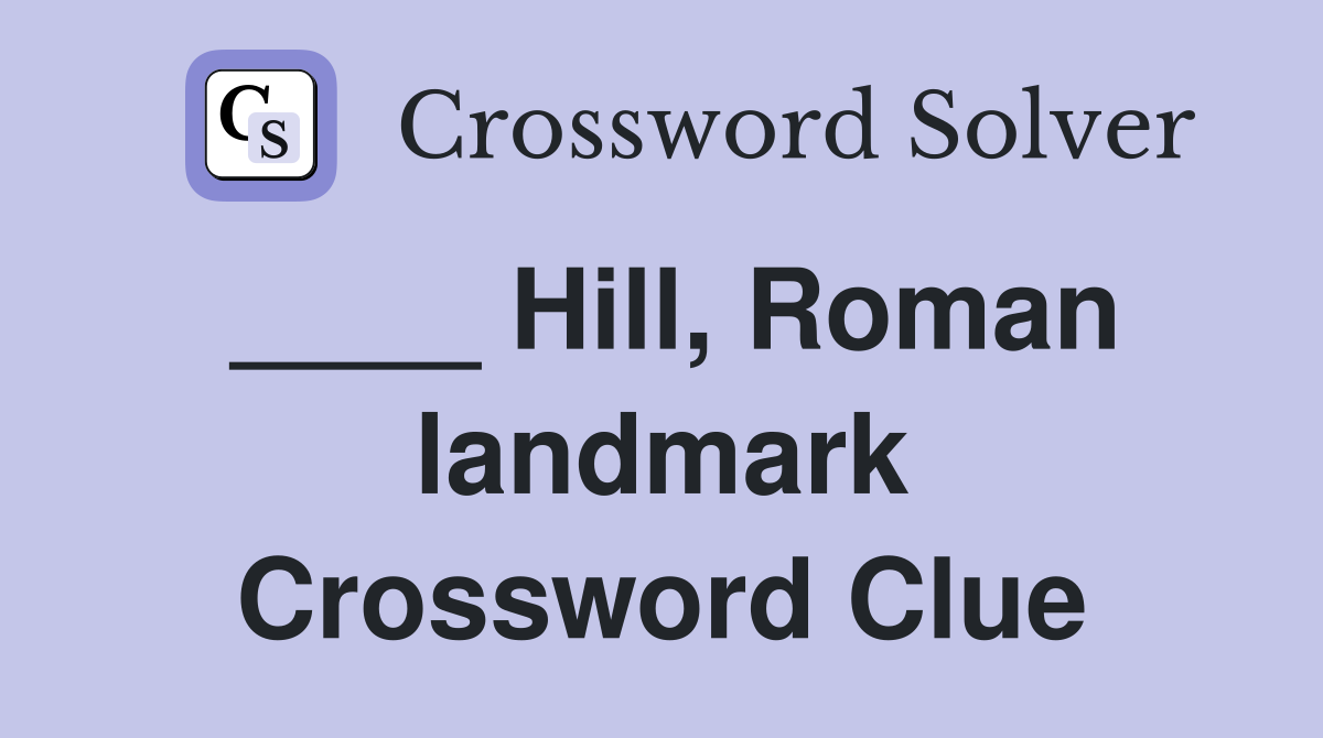 ____ Hill, Roman landmark Crossword Clue