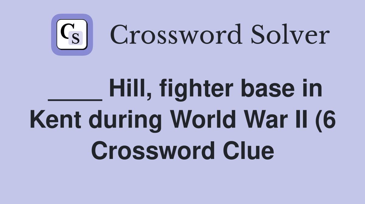 Hill fighter base in Kent during World War II (6) Crossword Clue Hill fighter base in Kent during World War II (6) Crossword Clue