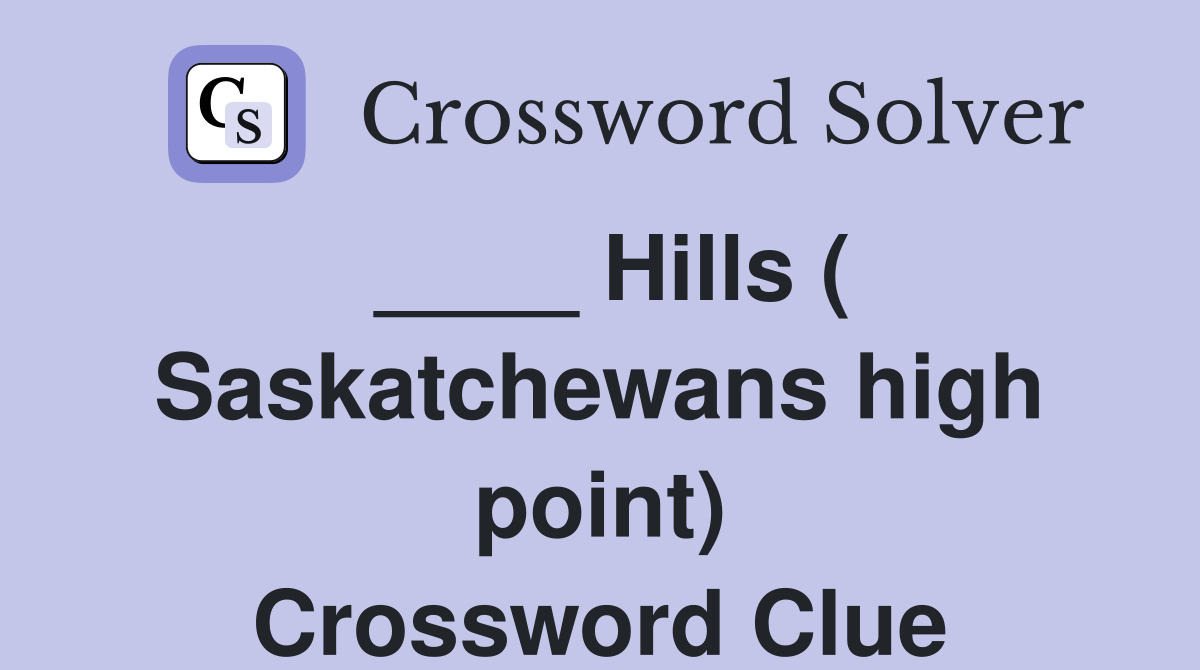 ____ Hills ( Saskatchewans high point) Crossword Clue