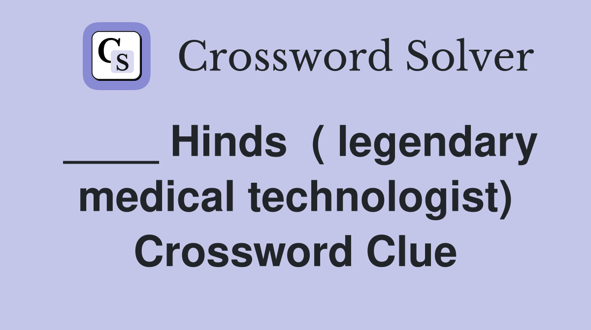 ____ Hinds  ( legendary medical technologist) Crossword Clue