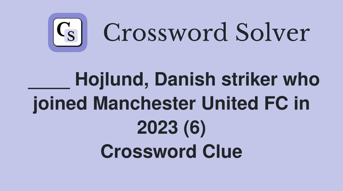 ____ Hojlund, Danish striker who joined Manchester United FC in 2023 (6) Crossword Clue