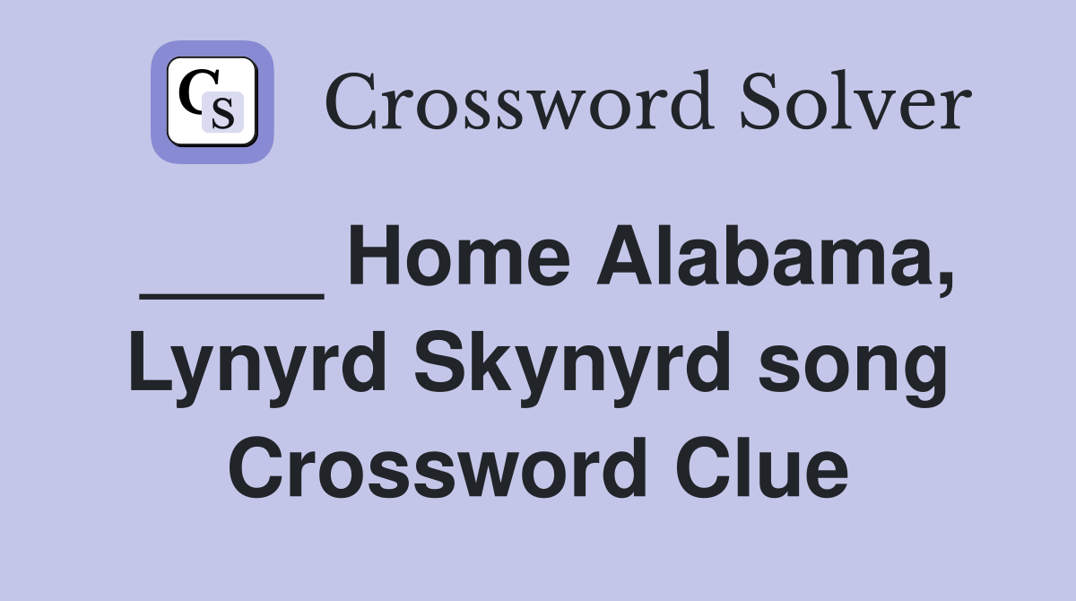 ____ Home Alabama, Lynyrd Skynyrd song Crossword Clue