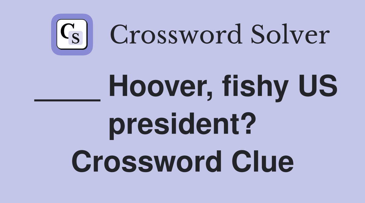 ____ Hoover, fishy US president? Crossword Clue