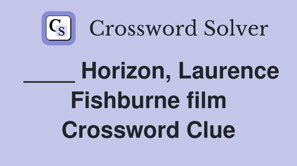 ____ Horizon, Laurence Fishburne film Crossword Clue