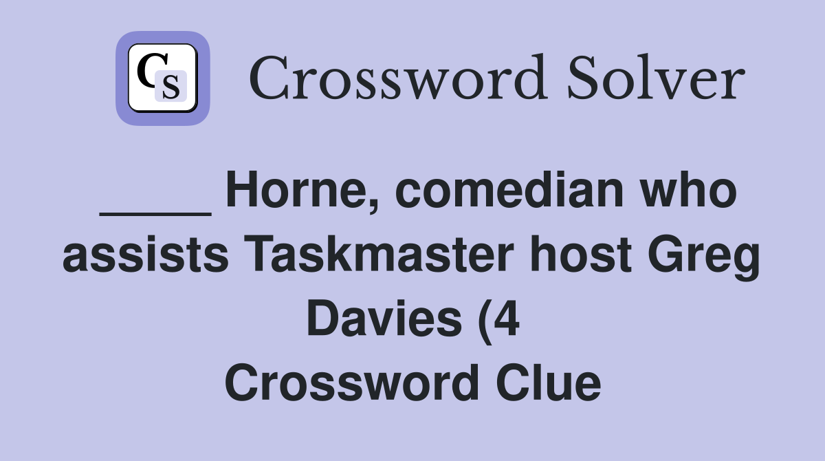 Horne comedian who assists Taskmaster host Greg Davies (4) Crossword Horne comedian who assists Taskmaster host Greg Davies (4) Crossword