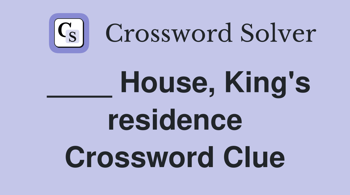 ____ House, King's residence Crossword Clue