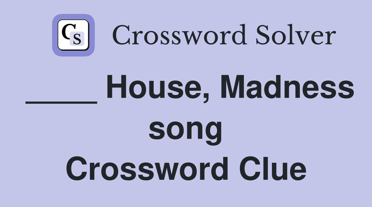 ____ House, Madness song Crossword Clue