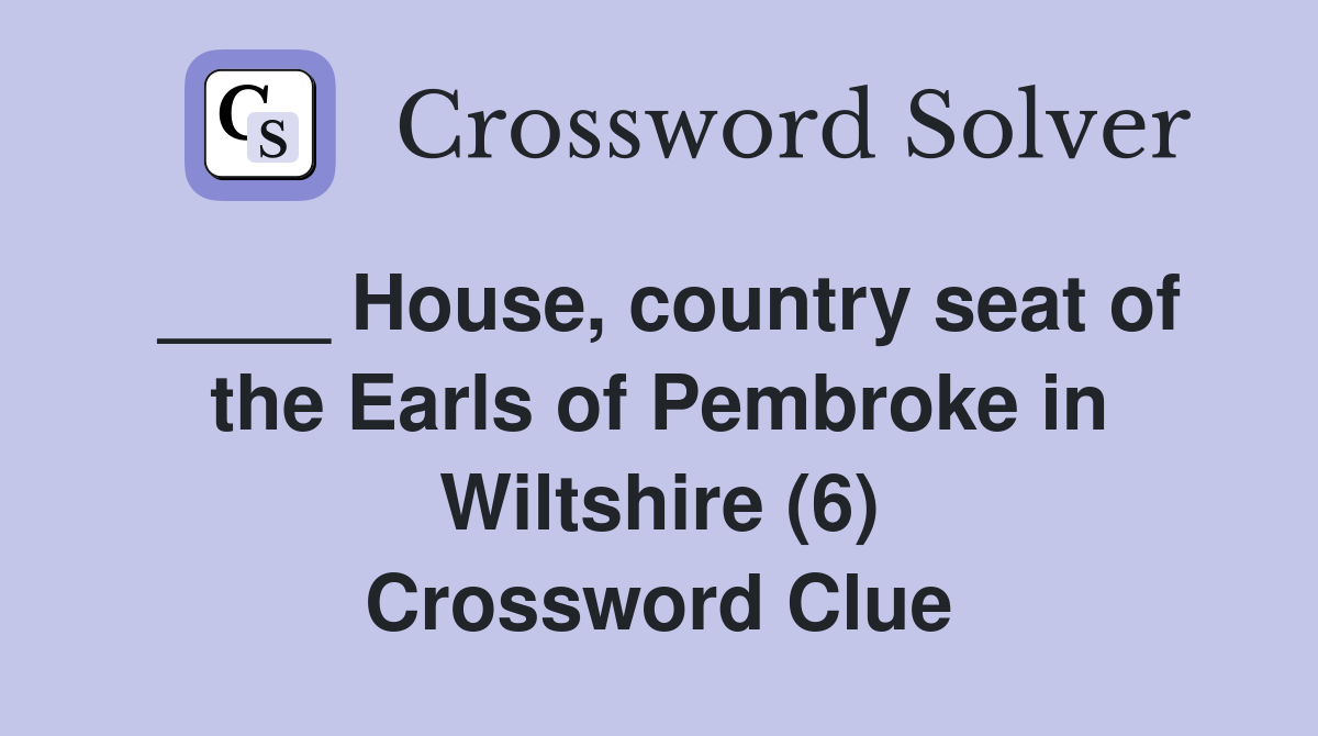 ____ House, country seat of the Earls of Pembroke in Wiltshire (6) Crossword Clue