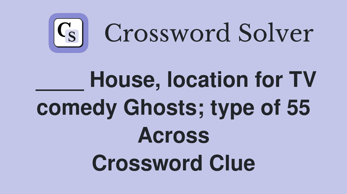 ____ House, location for TV comedy Ghosts; type of 55 Across Crossword Clue