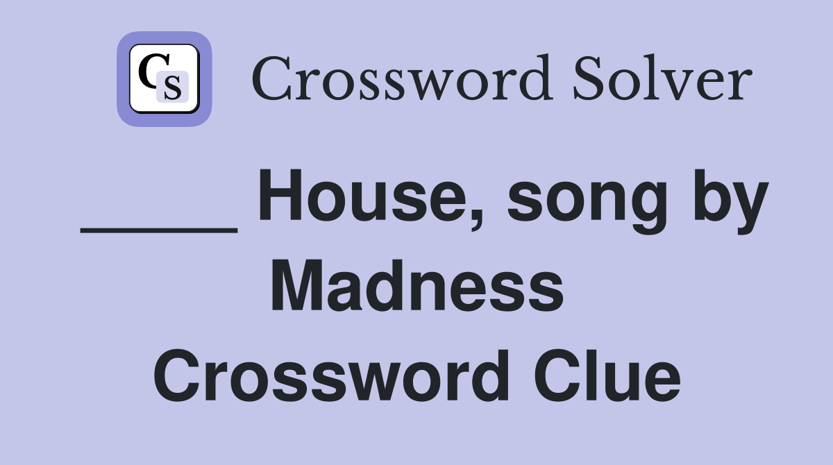 ____ House, song by Madness Crossword Clue